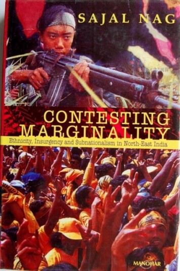 Contesting Marginality Ethnicity Insurgency and Subnationalism in NorthEast India