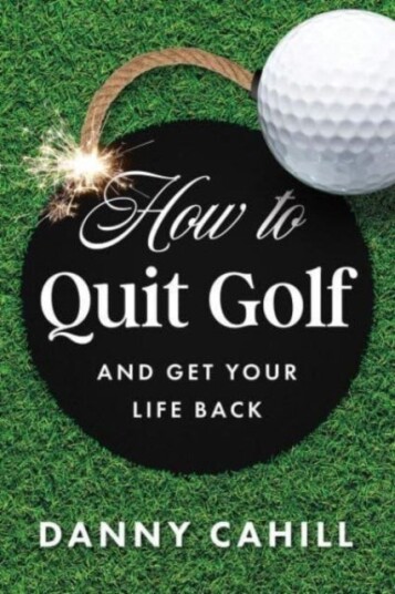 How to Quit Golf and Get Your Life Back