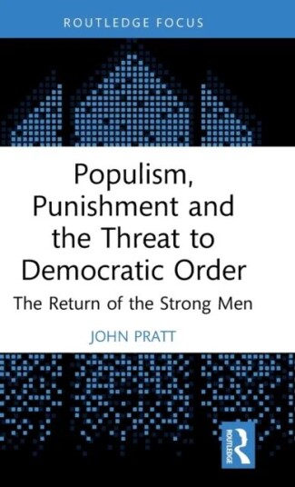 Populism, Punishment And The Threat To Democratic Order Av John (Victoria University Of Wellington) Pratt