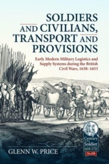 Soldiers And Civilians, Transport And Provisions: Early Modern Military Logistics And Supply Systems Av Glen W Price