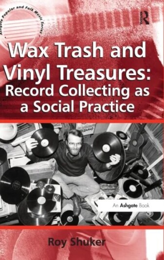 Wax Trash And Vinyl Treasures: Record Collecting As A Social Practice Av Roy Shuker
