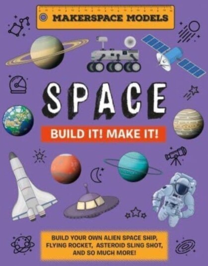 Build It! Make It! SPACE  Makerspace Models. Build your Own Alien Spaceship, Flying Rocket, Asteroid Sling Shot  Over 25 Awesome Models to Make: 4