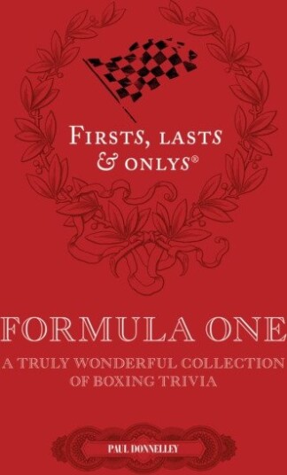 Firsts, Lasts and Onlys A Truly Wonderful Collection of Formula One Trivia