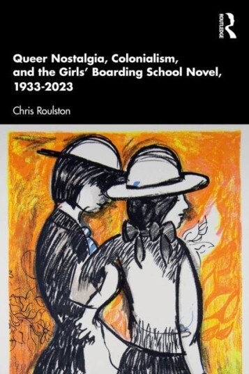 Queer Nostalgia Colonialism and the Girls’ Boarding School Novel 1933–2023