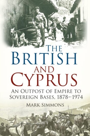 The British and Cyprus An Outpost of Empire to Sovereign Bases, 18781974 The British and Cyprus An Outpost of Empire to Sovereign Bases, 18781974