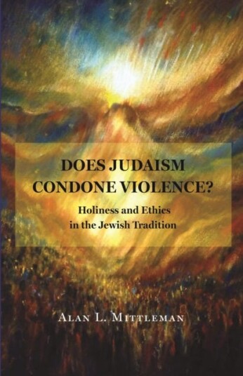 Does Judaism Condone Violence? Holiness and Ethics in the Jewish Tradition