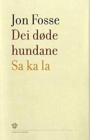 Dei Døde Hundane ; Sa Ka La : To Skodespel Av Jon Fosse