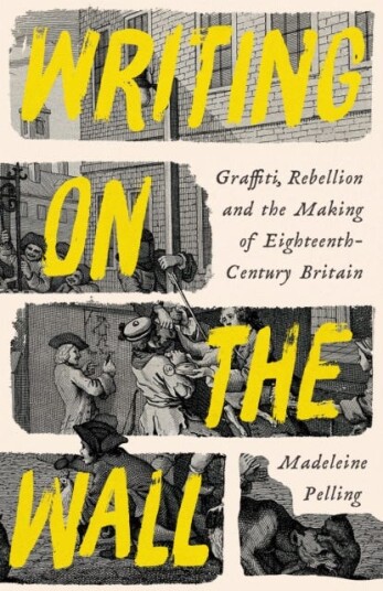 Writing on the Wall Graffiti and Rebellion in EighteenthCentury Britain Writing on the Wall Graffiti and Rebellion in EighteenthCentury Britain