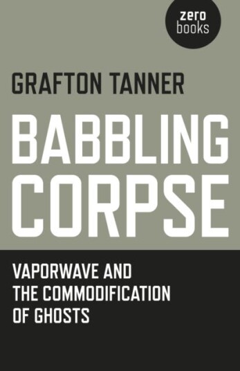 Babbling Corpse ¿ Vaporwave And The Commodification Of Ghosts Av Grafton Tanner