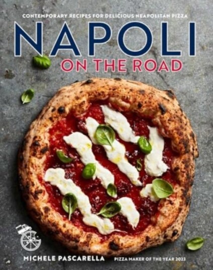 Napoli on the Road Contemporary Recipes for Delicious Neapolitan Pizza