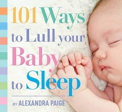 101 Ways to Lull Your Baby to Sleep Bedtime Rituals, Expert Advice, and Quick Fixes for Soothing Your Little One 101 Ways to Lull Your Baby to Sleep Bedtime Rituals, Expert Advice, and Quick Fixes for Soothing Your Little One