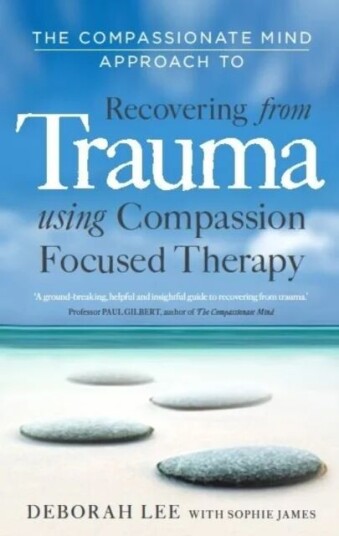 The Compassionate Mind Approach To Recovering From Trauma Av Deborah Lee, Sophie James