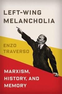 Left-Wing Melancholia Av Enzo (Susan And Barton Winokur Professor In The Humanities Cornell University) Traverso Left-Wing Melancholia Av Enzo (Susan And Barton Winokur Professor In The Humanities Cornell University) Traverso