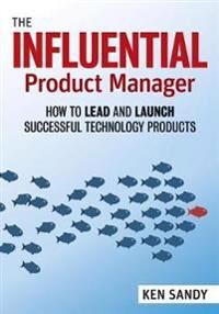 The Influential Product Manager Av Ken Sandy The Influential Product Manager Av Ken Sandy