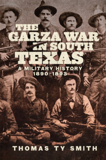 The Garza War in South Texas A Military History 1890–1893