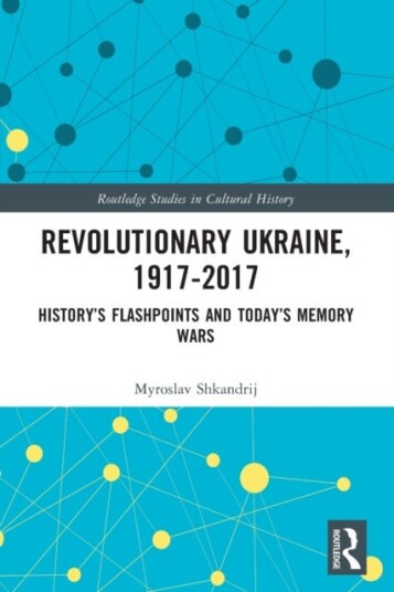 Revolutionary Ukraine, 19172017 History’s Flashpoints and Today’s Memory Wars
