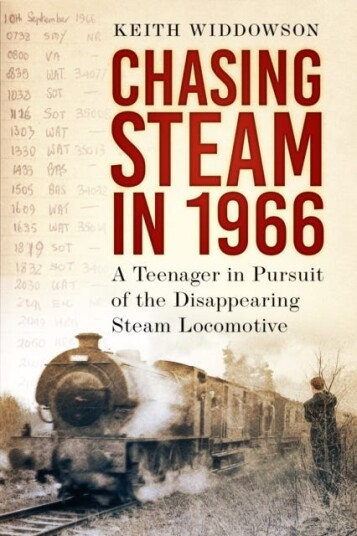 Chasing Steam in 1966 A Teenager in Pursuit of the Disappearing Steam Locomotive