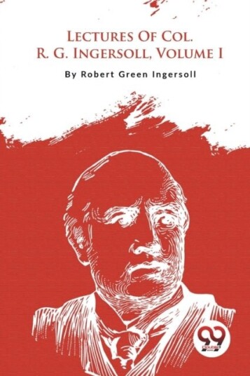 Lectures of Col. R. G. Ingersoll Lectures of Col. R. G. Ingersoll