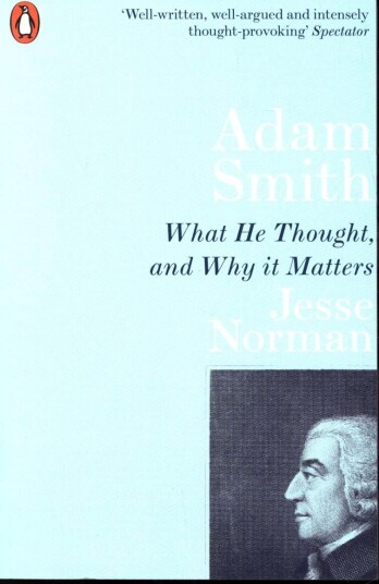 Adam Smith What He Thought, and Why it Matters Adam Smith What He Thought, and Why it Matters