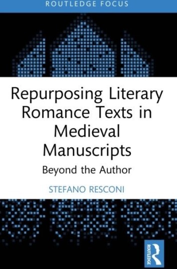Repurposing Literary Romance Texts in Medieval Manuscripts Repurposing Literary Romance Texts in Medieval Manuscripts
