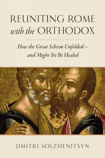 Reuniting Rome with the Orthodox  How the Great Schism Unfolded—and Might Yet Be Healed