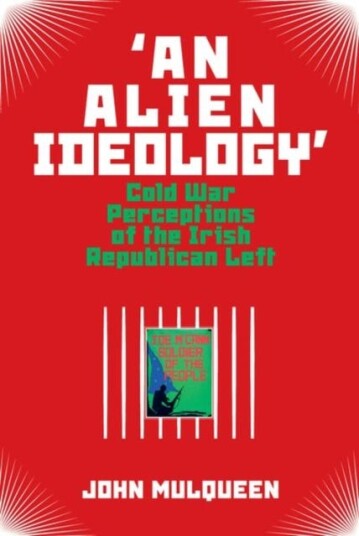 'An Alien Ideology'  Cold War Perceptions of the Irish Republican Left