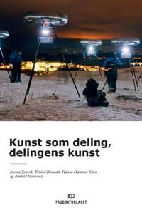 Kunst Som Deling, Delingens Kunst Av Merete Jonvik, Eivind Røssaak, Hanne Hammer Stien, Arnhild Sunnanå