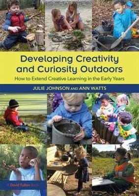 Developing Creativity And Curiosity Outdoors Av Julie (Peter Pan Nursery And Forest School Uk) Johnson, Ann (Early Years Consultant Uk) Watts