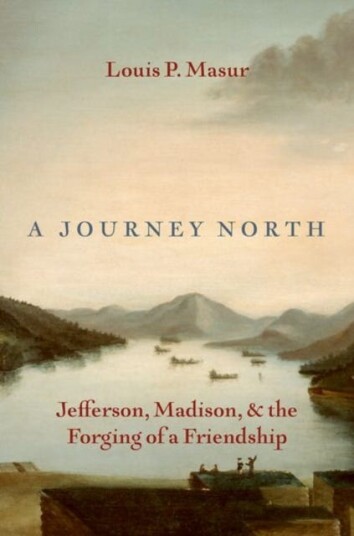 A Journey North  Jefferson, Madison, and the Forging of a Friendship