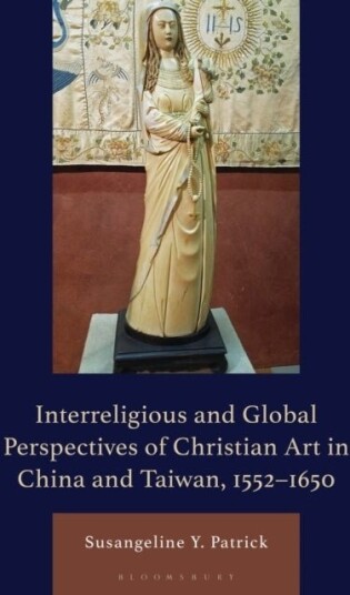 Interreligious and Global Perspectives of Christian Art in China and Taiwan 1552–1650