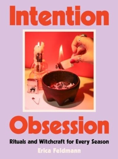 Intention Obsession Rituals and Witchcraft for Every Season Intention Obsession Rituals and Witchcraft for Every Season