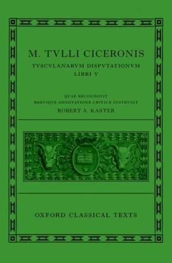 Cicero: Tusculan Disputations Marci Tulli Ciceronis Tusculanarum Disputationum