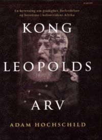 Kong Leopolds arv: en beretning om grådighet forferdelser og heroisme Innbundet Akseptabel bruktbok Kong Leopolds arv: en beretning om grådighet forferdelser og heroisme Innbundet Akseptabel bruktbok