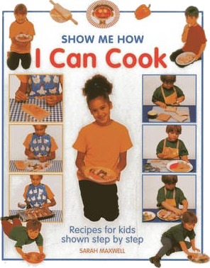 Show Me How: I Can Cook  Recipes for Kids Shown Step by Step