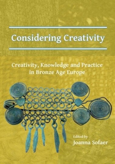 Considering Creativity: Creativity Knowledge and Practice in Bronze Age Europe