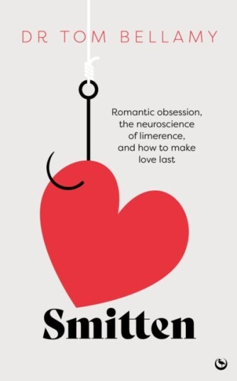 Smitten  Romantic obsession, the neuroscience of limerence, and how to make love last