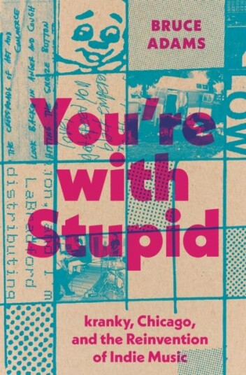 You're with Stupid Kranky, Chicago, and the Reinvention of Indie Music You're with Stupid Kranky, Chicago, and the Reinvention of Indie Music
