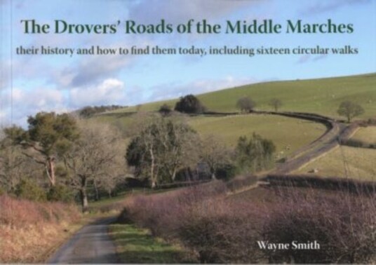 The Drovers' Roads of the Middle Marches Their History and How to Find Them, Including Sixteen Circular Walks