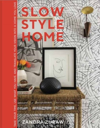 Slow Style Home Take Your Time, Use What You Have, and Translate Your Vision into a Home You Love