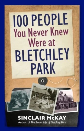 100 People You Never Knew Were At Bletchley Park Av Sinclair Mckay