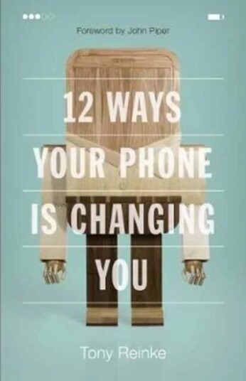 12 Ways Your Phone Is Changing You Av Tony Reinke 12 Ways Your Phone Is Changing You Av Tony Reinke