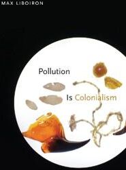 Pollution Is Colonialism Av Max Liboiron