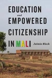 Bleck Jaimie Education and Empowered Citizenship in Mali