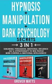 Watts Grover DARK PSYCHOLOGY SECRETS + HYPNOSIS + MANIPULATION - 3in1