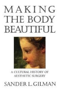 Making The Body Beautiful Av Sander L. Gilman