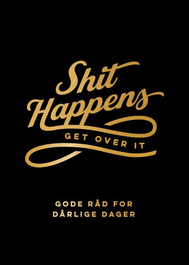 Shit happens get over it gode råd for dårlige dager Shit happens get over it gode råd for dårlige dager