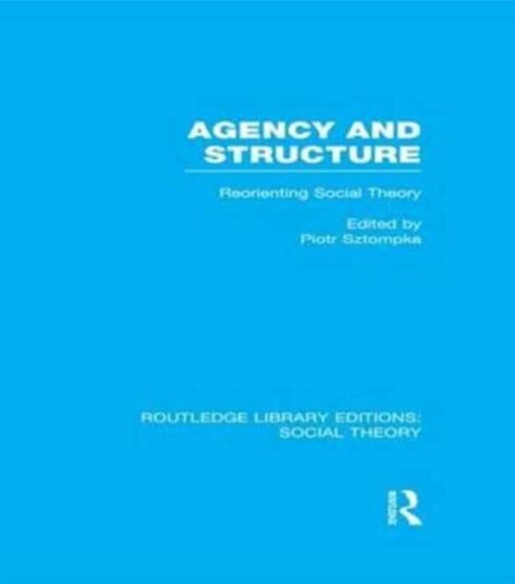 Agency and Structure  Reorienting Social Theory