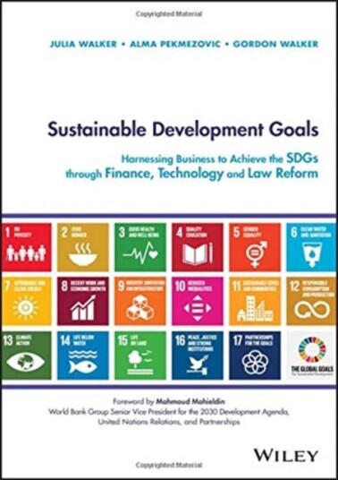 Sustainable Development Goals Harnessing Business to Achieve the SDGs through Finance, Technology and Law Reform