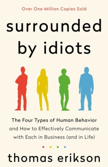 Surrounded by Idiots The Four Types of Human Behavior and How to Effectively Communicate with Each in Business (and in Life) Surrounded by Idiots The Four Types of Human Behavior and How to Effectively Communicate with Each in Business (and in Life)