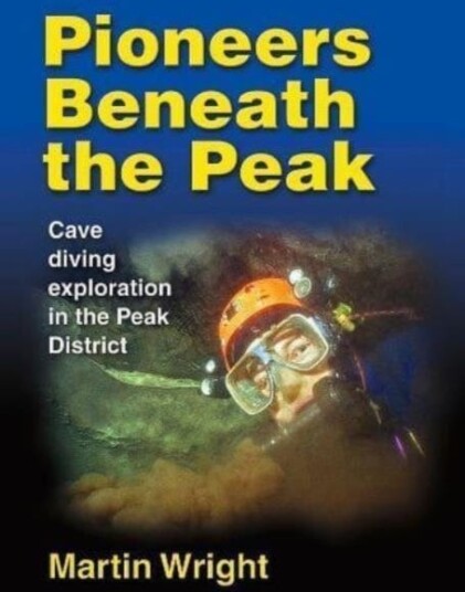 Pioneers Beneath the Peak Cave diving exploration in the Peak District Pioneers Beneath the Peak Cave diving exploration in the Peak District